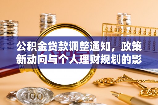 含山公积金贷款调整通知，政策新动向与个人理财规划的影响