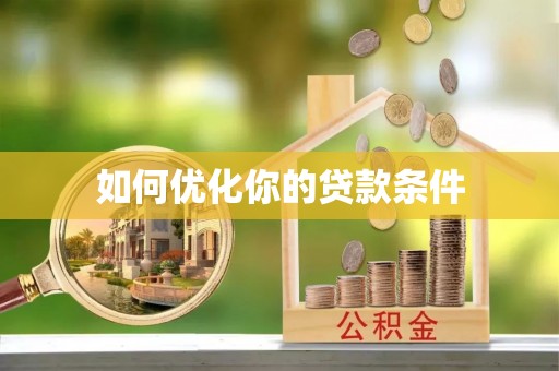 含山如何优化你的贷款条件