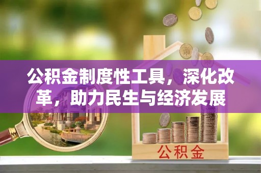含山公积金制度性工具，深化改革，助力民生与经济发展