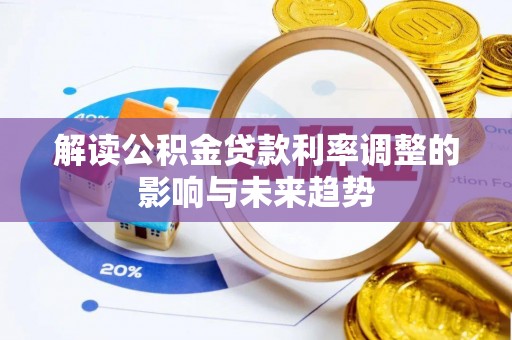 含山解读公积金贷款利率调整的影响与未来趋势