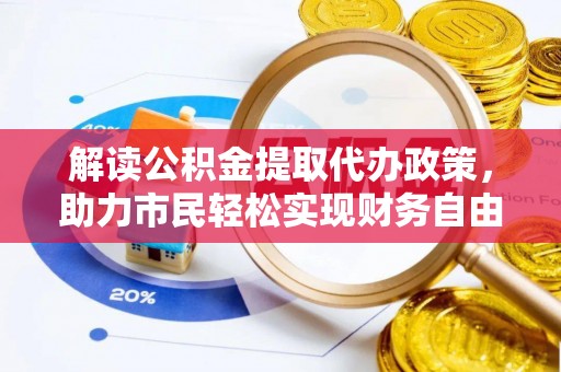 含山解读公积金提取代办政策，助力市民轻松实现财务自由