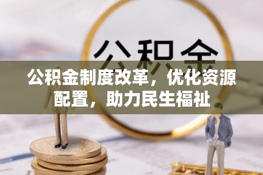 含山公积金制度改革，优化资源配置，助力民生福祉