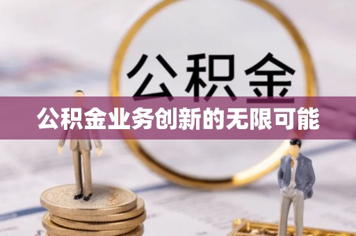 含山公积金业务创新的无限可能