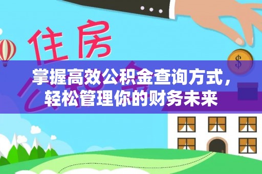 含山掌握高效公积金查询方式，轻松管理你的财务未来