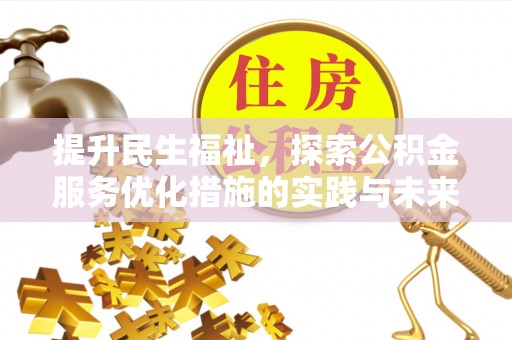 含山提升民生福祉，探索公积金服务优化措施的实践与未来