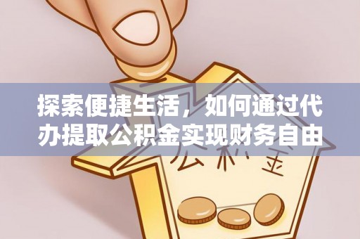 含山探索便捷生活，如何通过代办提取公积金实现财务自由