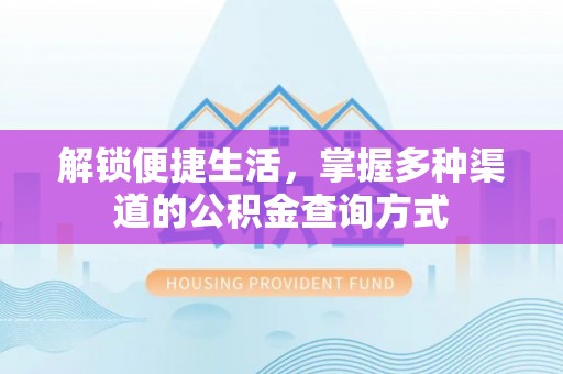 含山解锁便捷生活，掌握多种渠道的公积金查询方式