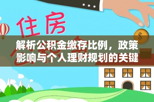 含山解析公积金缴存比例，政策影响与个人理财规划的关键