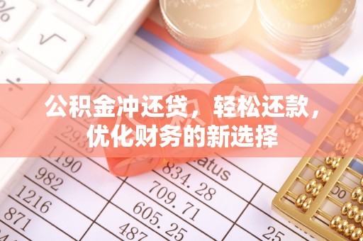 含山公积金冲还贷，轻松还款，优化财务的新选择