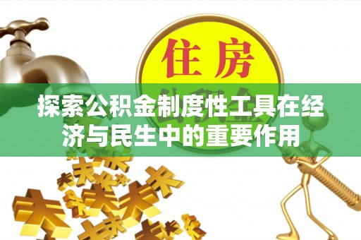 含山探索公积金制度性工具在经济与民生中的重要作用