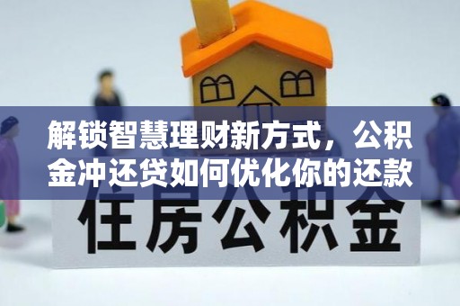 含山解锁智慧理财新方式，公积金冲还贷如何优化你的还款计划