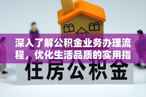 含山深入了解公积金业务办理流程，优化生活品质的实用指南