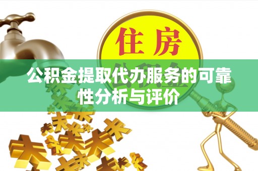 含山公积金提取代办服务的可靠性分析与评价