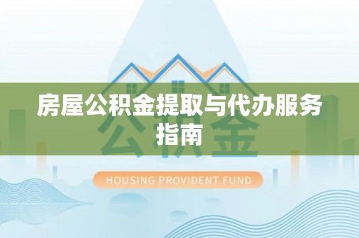 含山房屋公积金提取与代办服务指南