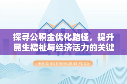 含山探寻公积金优化路径，提升民生福祉与经济活力的关键之举