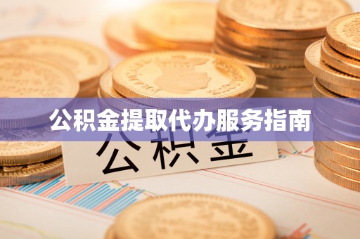 含山公积金提取代办服务指南