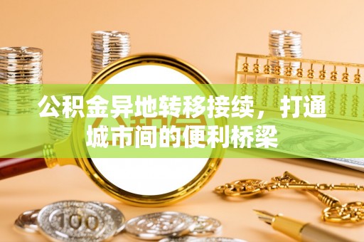 含山公积金异地转移接续，打通城市间的便利桥梁