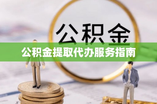 含山公积金提取代办服务指南