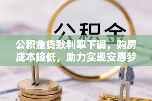 含山公积金贷款利率下调，购房成本降低，助力实现安居梦想