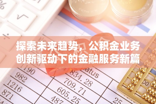 含山探索未来趋势，公积金业务创新驱动下的金融服务新篇章