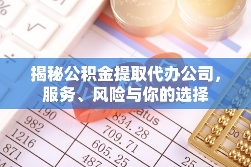 含山揭秘公积金提取代办公司，服务、风险与你的选择