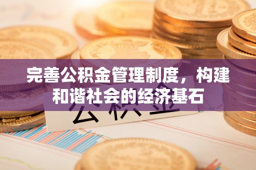 含山完善公积金管理制度，构建和谐社会的经济基石