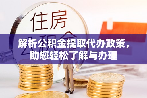 含山解析公积金提取代办政策，助您轻松了解与办理