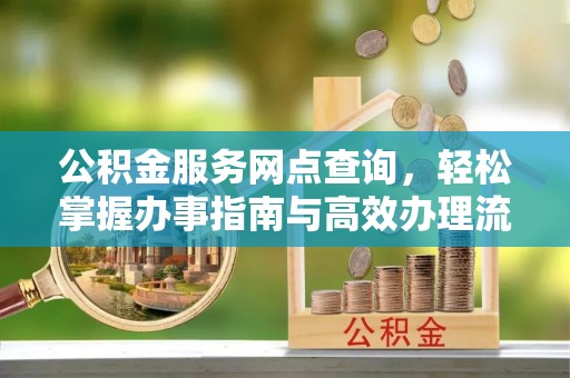 含山公积金服务网点查询，轻松掌握办事指南与高效办理流程