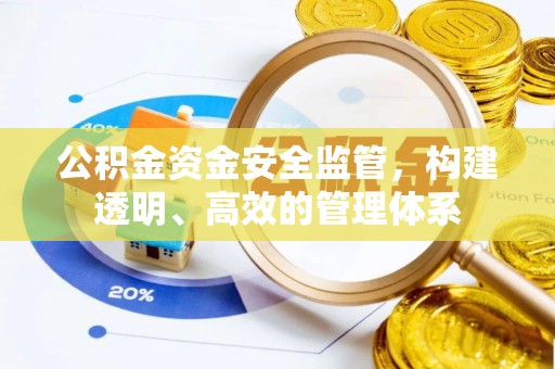 含山公积金资金安全监管，构建透明、高效的管理体系
