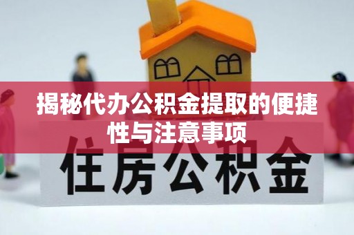 含山揭秘代办公积金提取的便捷性与注意事项
