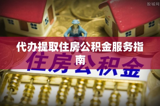 含山代办提取住房公积金服务指南