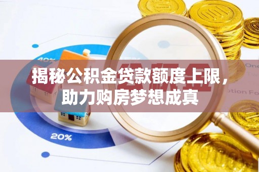 含山揭秘公积金贷款额度上限，助力购房梦想成真