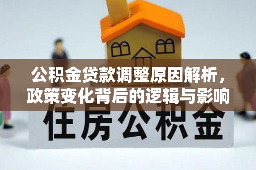 含山公积金贷款调整原因解析，政策变化背后的逻辑与影响