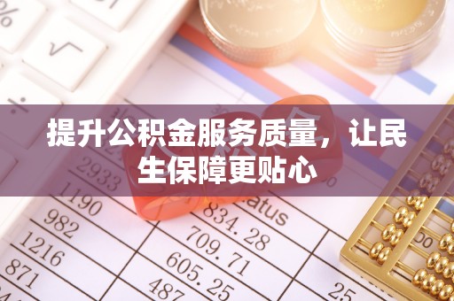 含山提升公积金服务质量，让民生保障更贴心