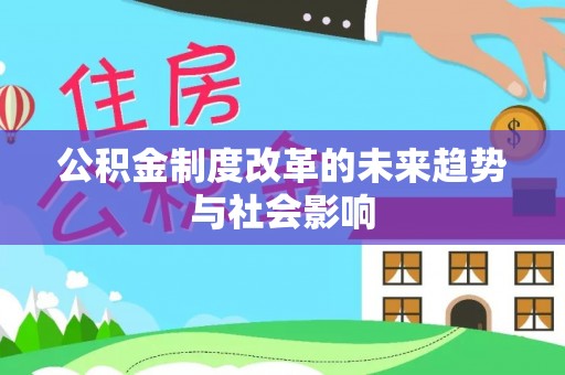含山公积金制度改革的未来趋势与社会影响