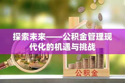 含山探索未来——公积金管理现代化的机遇与挑战