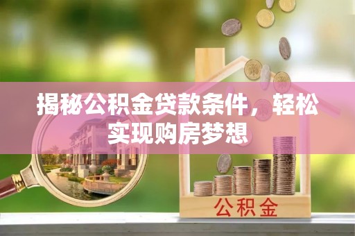 含山揭秘公积金贷款条件，轻松实现购房梦想