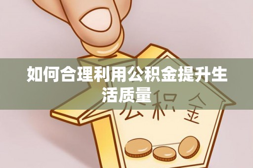 含山如何合理利用公积金提升生活质量