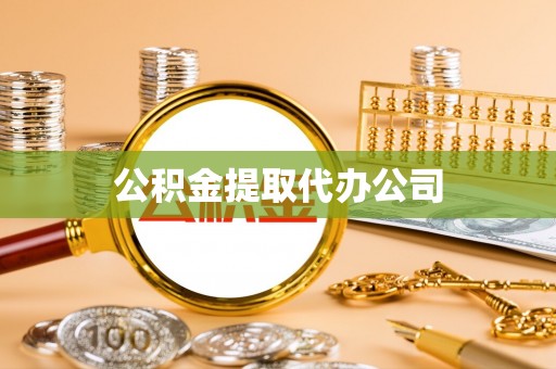 含山公积金提取代办公司