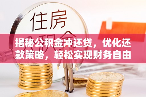 含山揭秘公积金冲还贷，优化还款策略，轻松实现财务自由